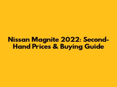 Nissan Magnite 2022: Second-Hand Prices & Buying Guide