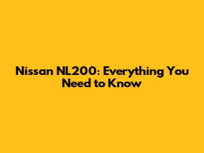 Nissan NL200: Everything You Need to Know