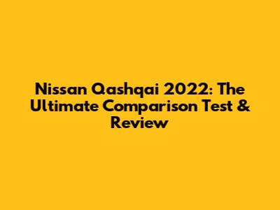 Nissan Qashqai 2022: The Ultimate Comparison Test & Review
