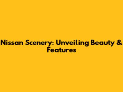 Nissan Scenery: Unveiling Beauty & Features