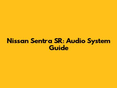 Nissan Sentra SR: Audio System Guide