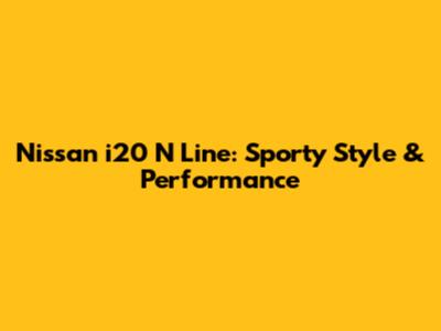 Nissan i20 N Line: Sporty Style & Performance