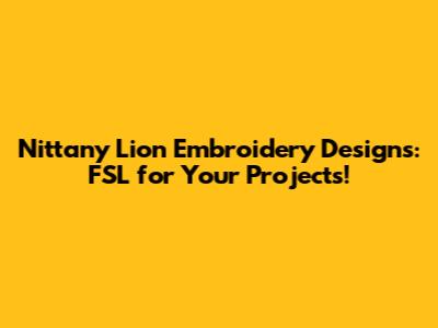 Nittany Lion Embroidery Designs: FSL for Your Projects!