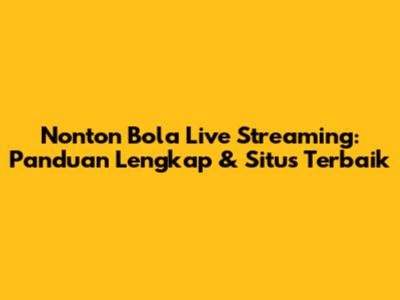 Nonton Bola Live Streaming: Panduan Lengkap & Situs Terbaik