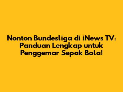 Nonton Bundesliga di iNews TV: Panduan Lengkap untuk Penggemar Sepak Bola!