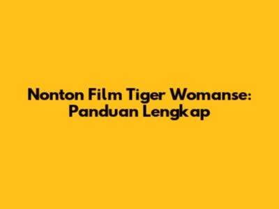 Nonton Film Tiger Womanse: Panduan Lengkap