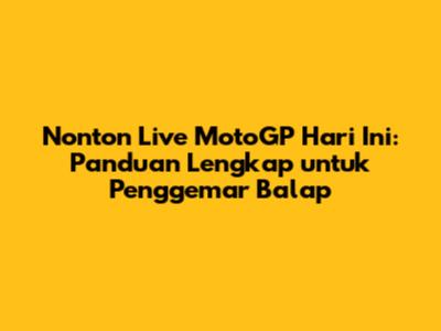 Nonton Live MotoGP Hari Ini: Panduan Lengkap untuk Penggemar Balap