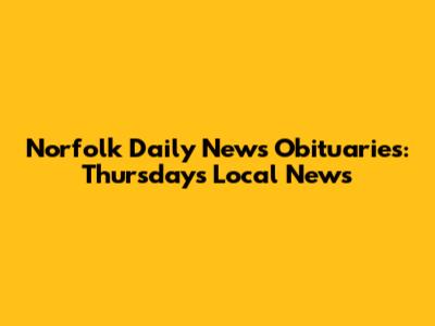 Norfolk Daily News Obituaries: Thursday's Local News