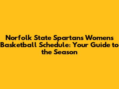 Norfolk State Spartans Women's Basketball Schedule: Your Guide to the Season