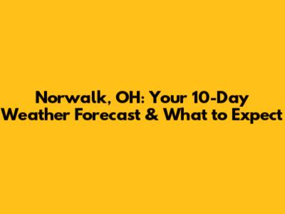 Norwalk, OH: Your 10-Day Weather Forecast & What to Expect