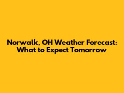 Norwalk, OH Weather Forecast: What to Expect Tomorrow