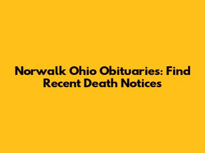 Norwalk Ohio Obituaries: Find Recent Death Notices