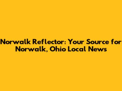Norwalk Reflector: Your Source for Norwalk, Ohio Local News