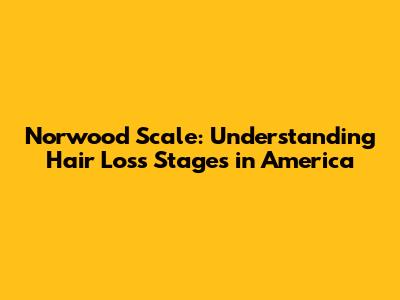 Norwood Scale: Understanding Hair Loss Stages in America