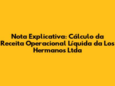 Nota Explicativa: Cálculo da Receita Operacional Líquida da Los Hermanos Ltda