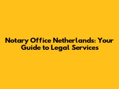 Notary Office Netherlands: Your Guide to Legal Services