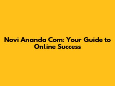 Novi Ananda Com: Your Guide to Online Success