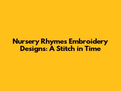 Nursery Rhymes Embroidery Designs: A Stitch in Time