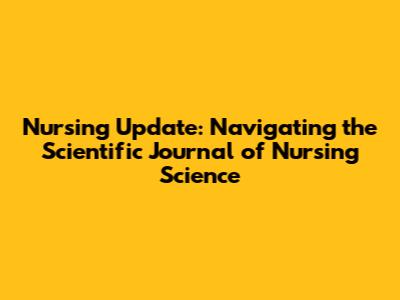 Nursing Update: Navigating the Scientific Journal of Nursing Science