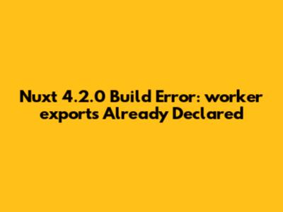 Nuxt 4.2.0 Build Error: '__worker_exports__' Already Declared
