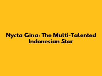 Nycta Gina: The Multi-Talented Indonesian Star
