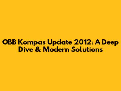 OBB Kompas Update 2012: A Deep Dive & Modern Solutions
