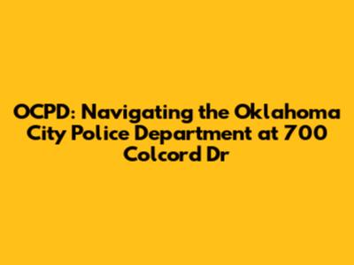 OCPD: Navigating the Oklahoma City Police Department at 700 Colcord Dr