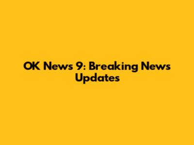 OK News 9: Breaking News Updates