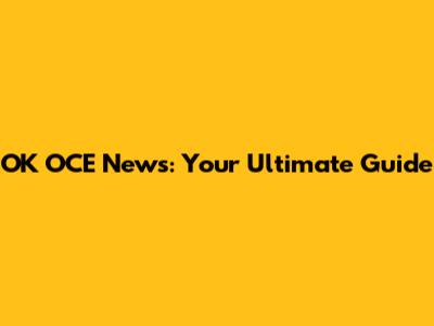 OK OCE News: Your Ultimate Guide