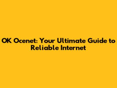 OK Ocenet: Your Ultimate Guide to Reliable Internet