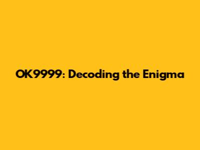 OK9999: Decoding the Enigma
