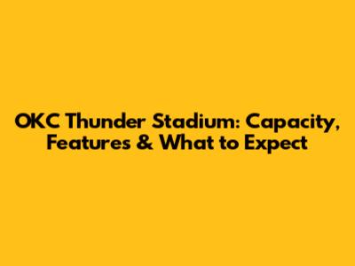 OKC Thunder Stadium: Capacity, Features & What to Expect