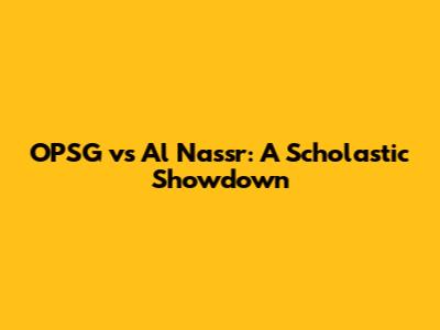 OPSG vs Al Nassr: A Scholastic Showdown