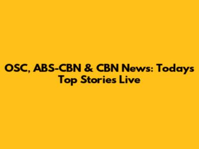 OSC, ABS-CBN & CBN News: Today's Top Stories Live