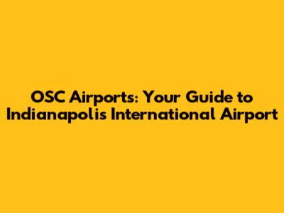 OSC Airports: Your Guide to Indianapolis International Airport