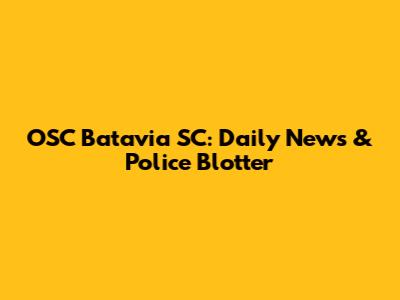OSC Batavia SC: Daily News & Police Blotter
