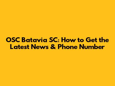 OSC Batavia SC: How to Get the Latest News & Phone Number