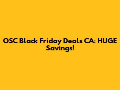 OSC Black Friday Deals CA: HUGE Savings!