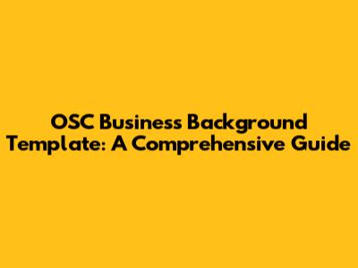 OSC Business Background Template: A Comprehensive Guide