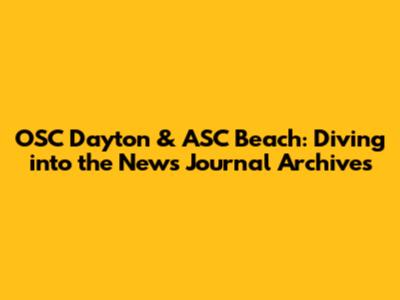 OSC Dayton & ASC Beach: Diving into the News Journal Archives