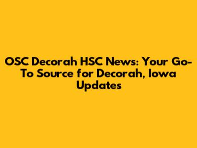 OSC Decorah HSC News: Your Go-To Source for Decorah, Iowa Updates
