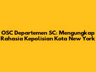 OSC Departemen SC: Mengungkap Rahasia Kepolisian Kota New York