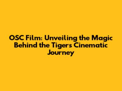 OSC Film: Unveiling the Magic Behind the Tigers' Cinematic Journey