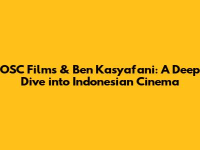 OSC Films & Ben Kasyafani: A Deep Dive into Indonesian Cinema