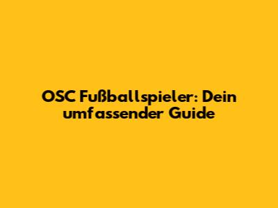 OSC Fußballspieler: Dein umfassender Guide
