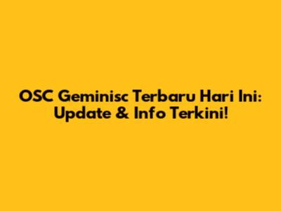 OSC Geminisc Terbaru Hari Ini: Update & Info Terkini!