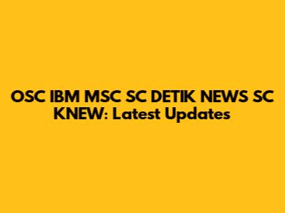 OSC IBM MSC SC DETIK NEWS SC KNEW: Latest Updates