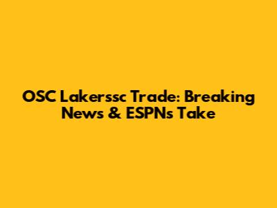 OSC Lakerssc Trade: Breaking News & ESPN's Take