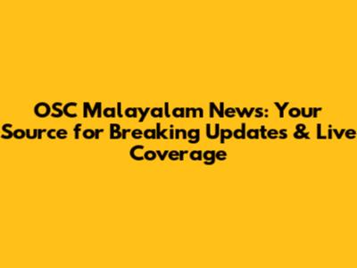 OSC Malayalam News: Your Source for Breaking Updates & Live Coverage