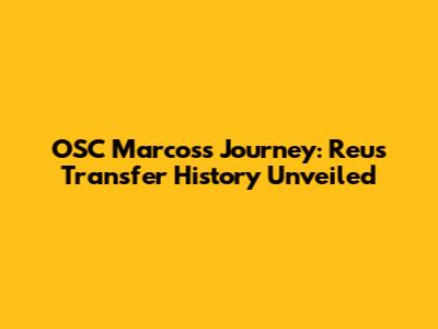OSC Marcos's Journey: Reus Transfer History Unveiled